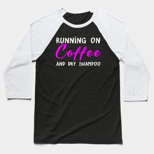 Running On Coffee And Dry Shampoo Costume Gift Baseball T-Shirt